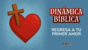 Dinámica Bíblica: Regresa a tu primer amor